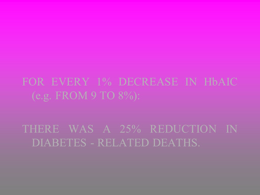 FOR EVERY 1% DECREASE IN HbAIC (e.g. FROM 9 TO 8%): THERE WAS A